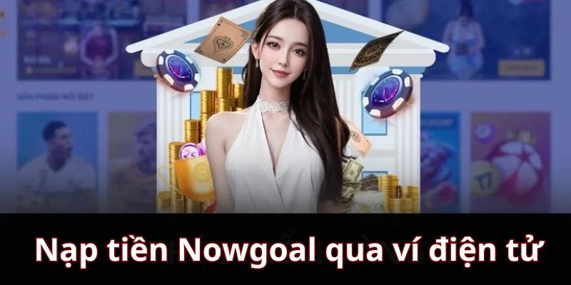 Nạp tiền Nowgoal phương thức